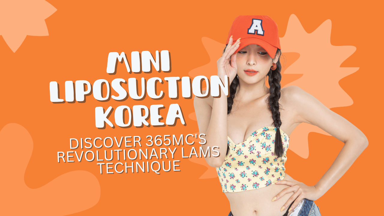 Mini Liposuction Korea, Discover 365mc's Revolutionary LAMS Technique - 365mc medical expertise and patient care
