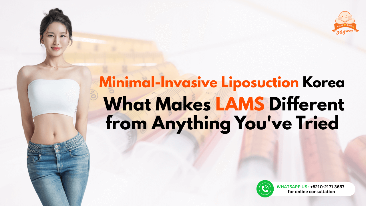 Minimal-InvaLiposuction Korea: What Makes LAMS Different from Anything You've Tried - 365mc medical expertise and patient care