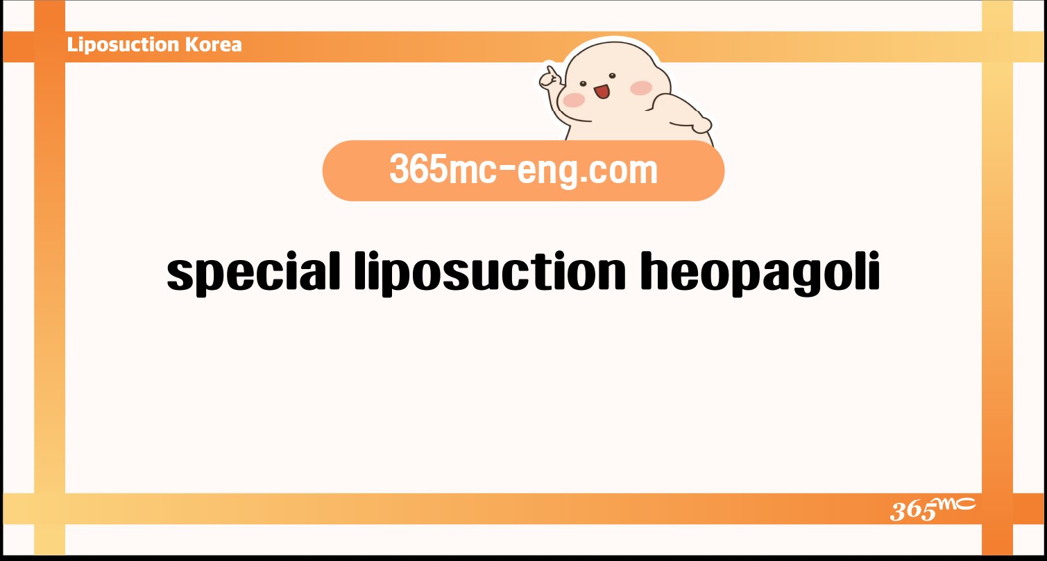 special liposuction heopagoli - 365mc medical expertise and patient care
